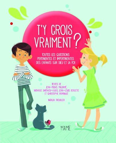 T'y crois vraiment ? : toutes les questions pertinentes et impertinentes des enfants sur Dieu et la foi