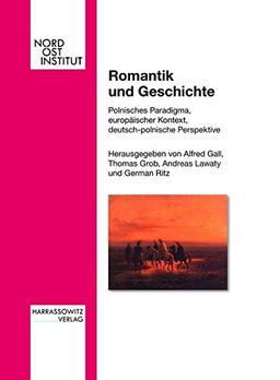 Romantik und Geschichte: Polnisches Paradigma, europäischer Kontext, deutsch-polnische Perspektive (Veröffentlichungen des Nordost-Instituts)