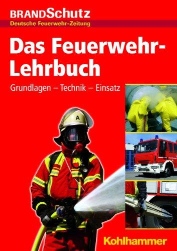 Das Feuerwehr-Lehrbuch; Herausgegeben von der Redaktion der Fachzeitschrift BRANDSchutz/Deutsche Feuerwehr-Zeitung: Grundlagen - Technik - Einsatz