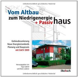 Vom Altbau zum Niedrigenergie- und Passivhaus: Gebäudesanierung, neue Energiestandards, Planung und Baupraxis, mit EnEV 2009