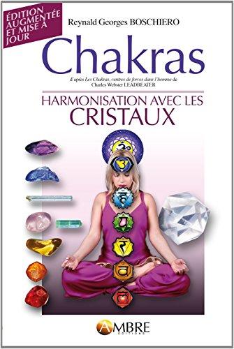 Chakras : d'après Les chakras, centres de force dans l'homme de Charles Webster Leadbeater : suivi de Harmonisation avec les cristaux