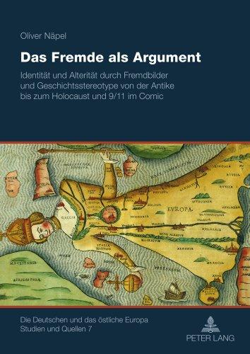 Das Fremde als Argument: Identität und Alterität durch Fremdbilder und Geschichtsstereotype von der Antike bis zum Holocaust und 9/11 im Comic (Die ... und das östliche Europa. Studien und Quellen)