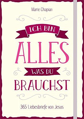 Ich bin alles, was du brauchst: 365 Liebesbriefe von Jesus.