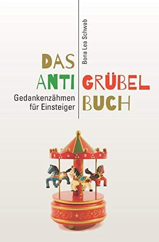 Das Anti-Grübel-Buch: Gedankenzähmen für Einsteiger