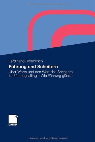 Führung und Scheitern: Über Werte und den Wert des Scheiterns im Führungsalltag - Wie Führung glückt: Reflexionen über die Bedeutung von Werten und ... im Führungsalltag - Wie Führung glückt