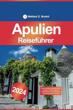 Apulien Reiseführer 2024: Ein unverzichtbarer Reiseführer zu den verborgenen Schätzen Süditaliens, Top-Attraktionen, Kulturwundern und Tipps für den perfekten Reiseplan