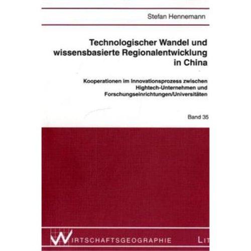 Technologischer Wandel und wissensbasierte Regionalentwicklung in China: Kooperationen im Innovationsprozess zwischen Hightech-Unternehmen und ... /Universitäten (Wirtschaftsgeographie)