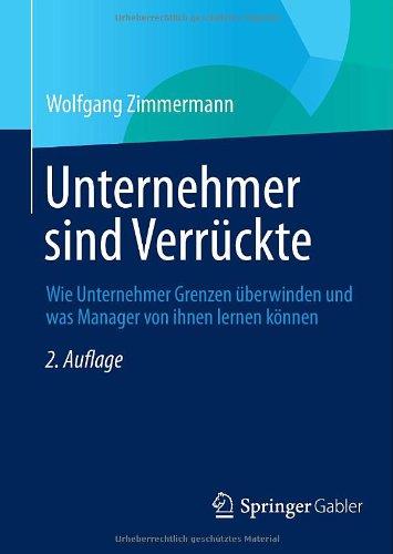 Unternehmer sind Verrückte: Wie Unternehmer Grenzen überwinden und was Manager von ihnen lernen können