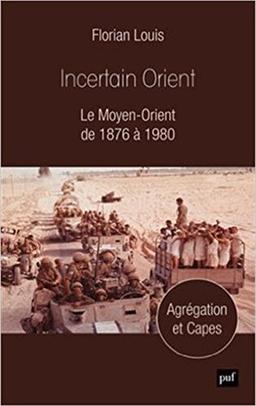 Incertain Orient : le Moyen-Orient de 1876 à 1980 : agrégation et Capes