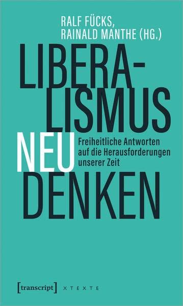 Liberalismus neu denken: Freiheitliche Antworten auf die Herausforderungen unserer Zeit (X-Texte zu Kultur und Gesellschaft)