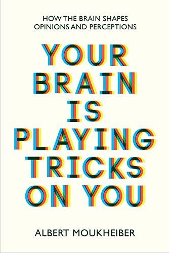 Your Brain Is Playing Tricks on You: How the Brain Shapes Opinions and Perceptions