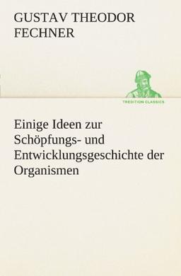 Einige Ideen zur Schöpfungs- und Entwicklungsgeschichte der Organismen (TREDITION CLASSICS)