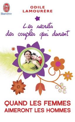 Les secrets des couples qui durent. Vol. 7. Quand les femmes aimeront les hommes : les secrets des couples qui durent