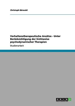 Verhaltenstherapeutische Ansätze - Unter Berücksichtigung der Sichtweise psychodynamischer Therapien