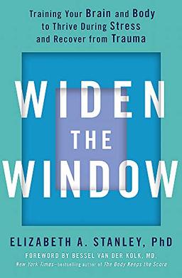 Widen the Window: Training your brain and body to thrive during stress and recover from trauma