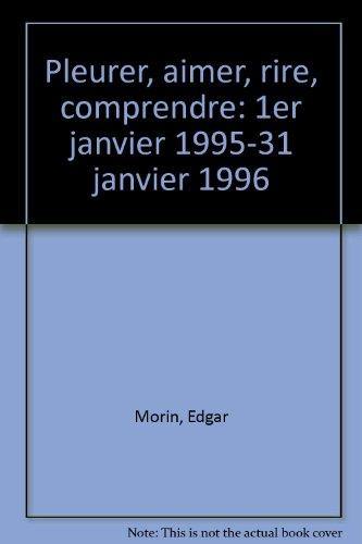 Pleurer, aimer, rire, comprendre : 1er janvier 1995-31 janvier 1996