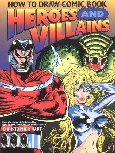 How to Draw Comic Book Heroes and Villains (Christopher Hart Titles)