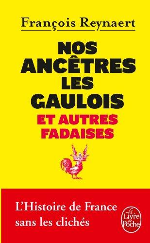 Nos ancêtres les Gaulois : et autres fadaises : l'histoire de France sans les clichés