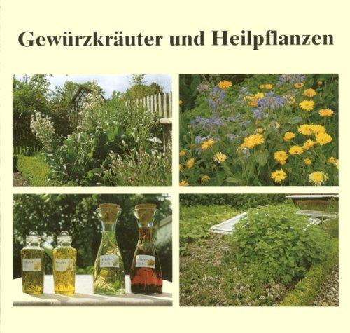 Gewürzkräuter und Heilpflanzen: 77 Gartenkräuter, Anbau, Ernte, Aufbereitung, Inhaltsstoffe, Verwendung