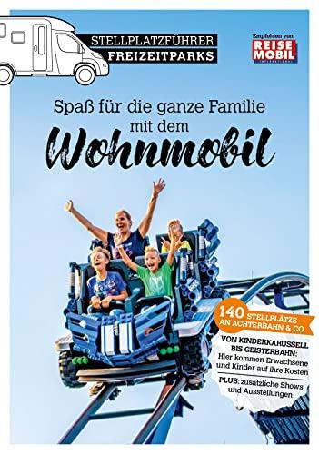 Stellplatzführer Freizeitparks: Spaß für die ganze Familie mit dem Wohnmobil (Stellplatzführer, Erlebnis mit dem Wohnmobil: von der Fachzeitschrift Reisemobil International)