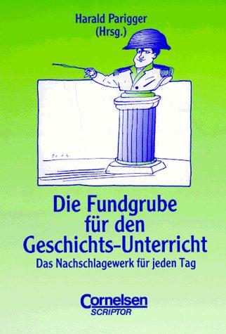 Fundgrube - Sekundarstufe I und II: Die Fundgrube für den Geschichts-Unterricht - Bisherige Ausgabe: Das Nachschlagewerk für jeden Tag