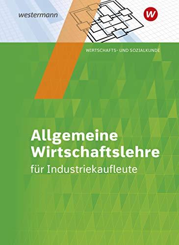 Industriekaufleute: Allgemeine Wirtschaftslehre: Schülerband: Allgemeine und spezielle Wirtschaftslehre / Allgemeine Wirtschaftslehre: Schülerband ... Allgemeine und spezielle Wirtschaftslehre)