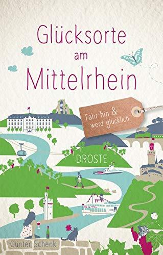 Glücksorte am Mittelrhein: Fahr hin und werd glücklich