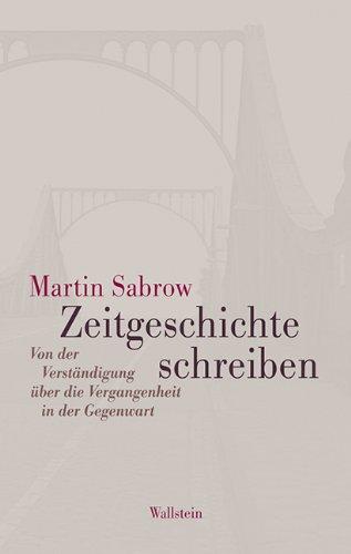 Zeitgeschichte schreiben: Von der Verständigung uber die Vergangenheit in der Gegenwart