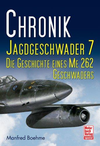 Chronik Jagdgeschwader 7: Die Geschichte eines ME 262 Geschwaders