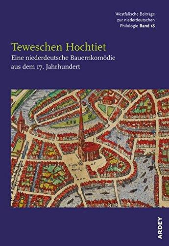 Teweschen Hochtiet: Eine niederdeutsche Bauernkomödie aus dem 17. Jahrhundert (Westfälische Beiträge zur niederdeutschen Philologie)