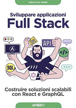 Sviluppare applicazioni full stack. Costruire soluzioni scalabili con React e GraphQL. Con Contenuto digitale per download (Guida completa)