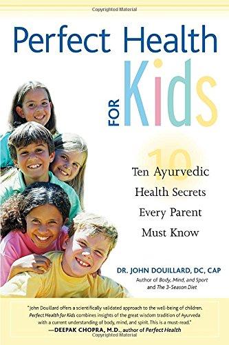 Perfect Health for Kids: Ten Ayurvedic Health Secrets Every Parent Must Know: Ten Ayurvedic Healing Secrets Every Parent Must Know