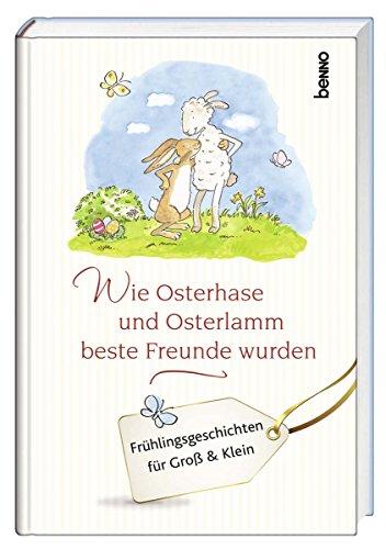 Wie Osterhase und Osterlamm beste Freunde wurden: Frühlingsgeschichten für Groß & Klein