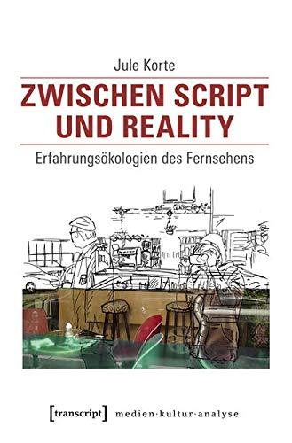 Zwischen Script und Reality: Erfahrungsökologien des Fernsehens (Medienkulturanalyse, Bd. 13)