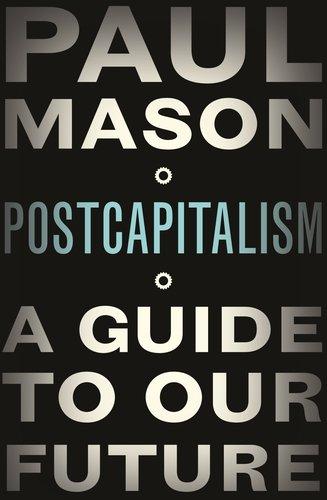 PostCapitalism: A Guide to Our Future