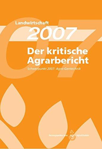 Landwirtschaft - Der kritische Agrarbericht. Daten, Berichte, Hintergründe, Positionen zur Agrardebatte: Landwirtschaft - Der kritische Agrarbericht. ... 2007: Schwerpunkt: Agro-Gentechnik