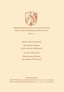 Die Lieschen Gruppen in der Modernen Mathematik / Mathematische Probleme der Modernen Wellenoptik (Arbeitsgemeinschaft für Forschung des Landes ... Landes Nordrhein-Westfalen, 133, Band 133)