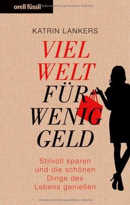 Viel Welt für wenig Geld - Stilvoll sparen und die schönen Dinge des Lebens geniessen