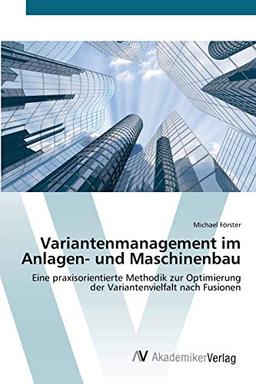 Variantenmanagement im Anlagen- und Maschinenbau: Eine praxisorientierte Methodik zur Optimierung der Variantenvielfalt nach Fusionen