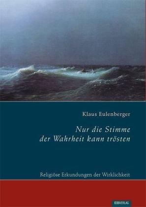 Nur die Stimme der Wahrheit kann trösten: Religiöse Erkundungen der Wirklichkeit