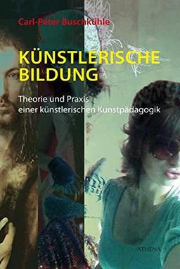 Künstlerische Bildung: Theorie und Praxis einer künstlerischen Kunstpädagogik (Kunst und Bildung)