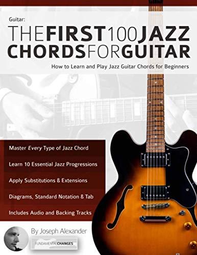 Guitar: The First 100 Jazz Chords for Guitar: How to Learn and Play Jazz Guitar Chords for Beginners (Learn How to Play Jazz Guitar)