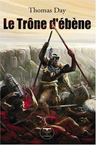 Le trône d'ébène : naissance, vie et mort de Chaka, roi des Zoulous