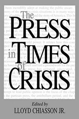 The Press in Times of Crisis (Contributions to the Study of Mass Media and Communications, Band 48)