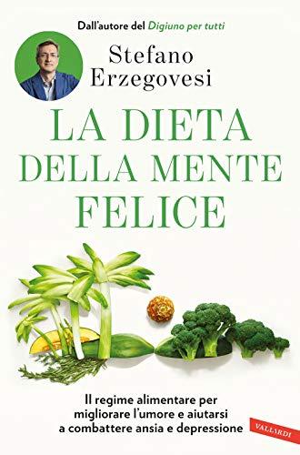 La dieta della mente felice. Il regime alimentare per migliorare l'umore e aiutarsi a combattere ansia e depressione (Salute)