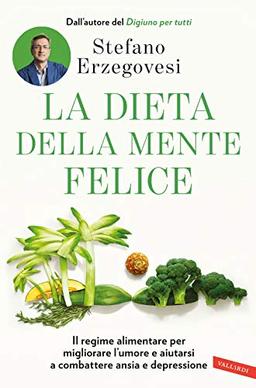 La dieta della mente felice. Il regime alimentare per migliorare l'umore e aiutarsi a combattere ansia e depressione (Salute)