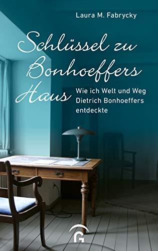 Schlüssel zu Bonhoeffers Haus: Wie ich Welt und Weg Dietrich Bonhoeffers entdeckte