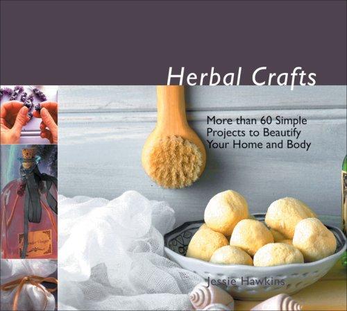 Herbal Crafts: More Than 60 Simple Projects to Beautify Your Home And Body