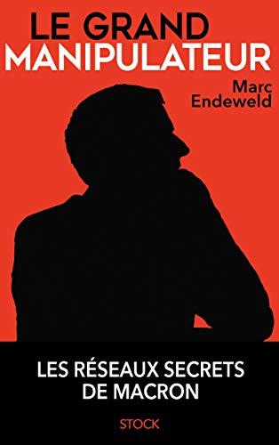 Le grand manipulateur : les réseaux secrets de Macron