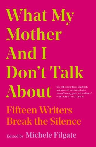 What My Mother and I Don't Talk About: Fifteen Writers Break the Silence